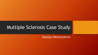 Multiple Sclerosis Case Study
Katelyn Weimerskirch
 