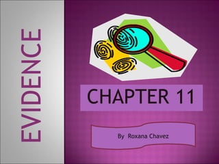 CHAPTER 11 By  Roxana Chavez EVIDENCE 