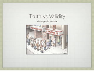 Truth vs.Validity
The age-old Debate
 