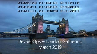 DevSecOps – London Gathering
March 2019
 