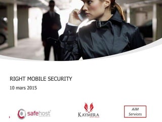 RIGHT MOBILE SECURITY
10 mars 2015
AiM
Services
 