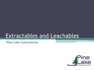 Extractables and Leachables
Pine Lake Laboratories
 