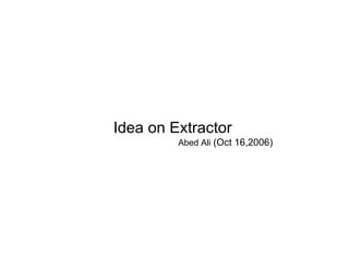 Idea on Extractor     Abed Ali  (Oct 16,2006)  