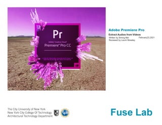 Adobe Premiere Pro
The City University of New York
New York City College Of Technology
Architectural Technology Department
Written by Siming Mei
Reviewed by Laurin Moseley
Extract Audios from Videos
February23,2021
 