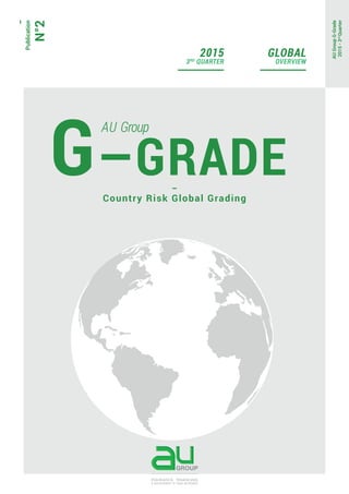 _
Publication
N°2
AUGroupG-Grade
2015-3rd
Quarter
2015
3RD
QUARTER
GLOBAL
OVERVIEW
_
Country Risk Global Grading
AU Group
—GRADEG
 