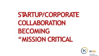 STARTUP/CORPORATE
COLLABORATION
BECOMING
“MISSION CRITICAL
 