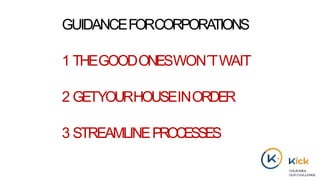 GUIDANCEFORCORPORATIONS
1 THEGOODONESWON´TWAIT
2 GETYOURHOUSEINORDER
3 STREAMLINEPROCESSES
 