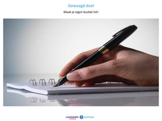Gewaagd doel
Maak je eigen bucket list!




                             16
 