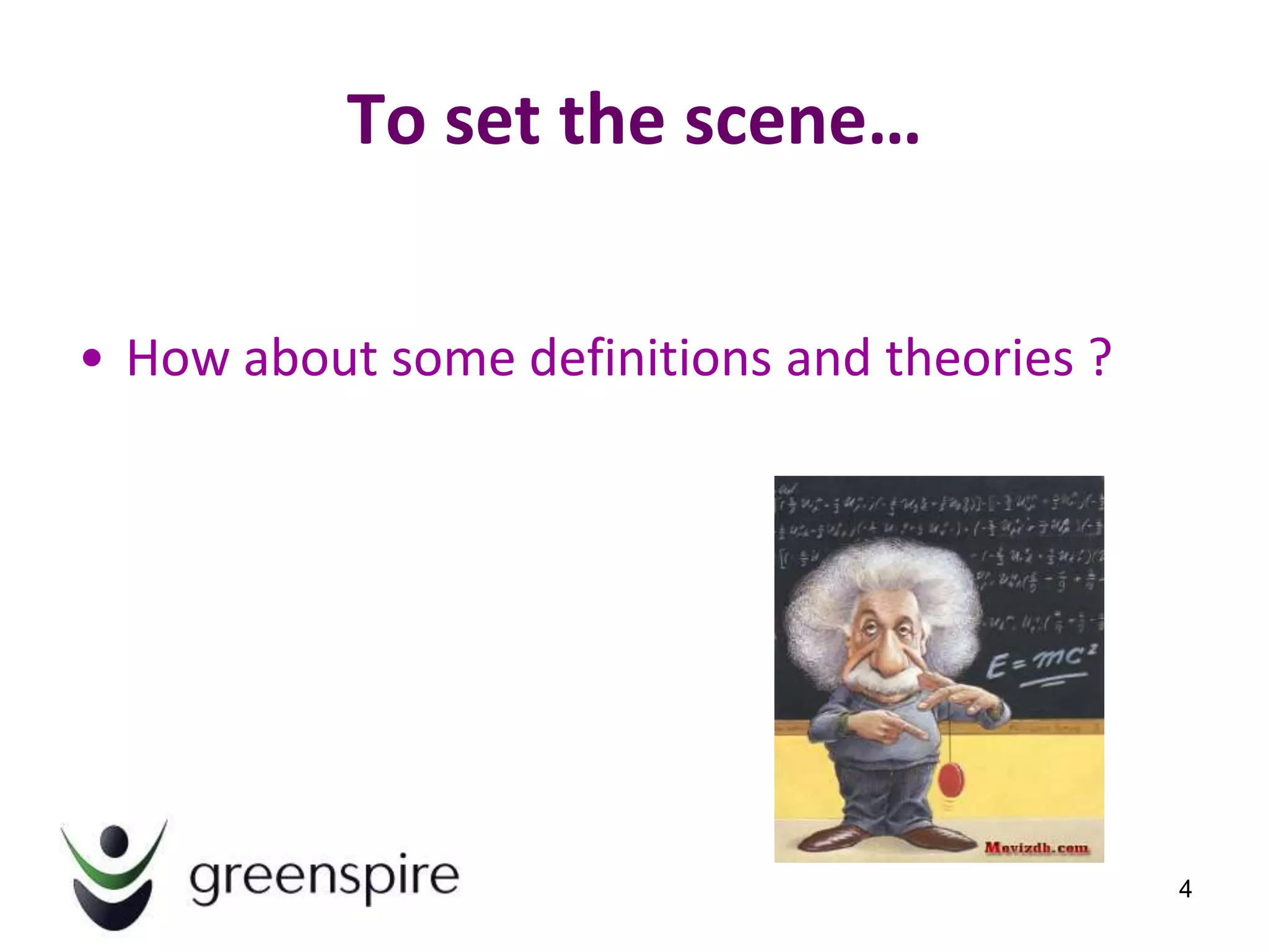 To set the scene…

• How about some definitions and theories ?




                                              4
 