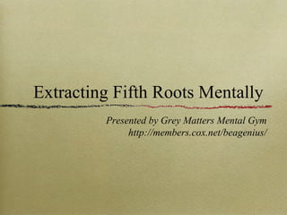 Extracting Fifth Roots Mentally ,[object Object],[object Object]