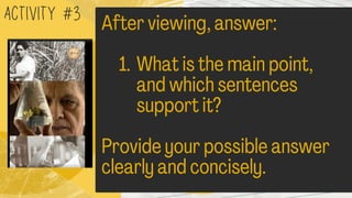 After viewing, answer:
1.What is the main point,
and which sentences
support it?
Provide your possible answer
clearly and concisely.
ACTIVITY #3
 