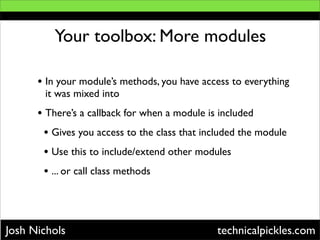 Your toolbox: More modules

      • In your module’s methods, you have access to everything
       it was mixed into
     ...