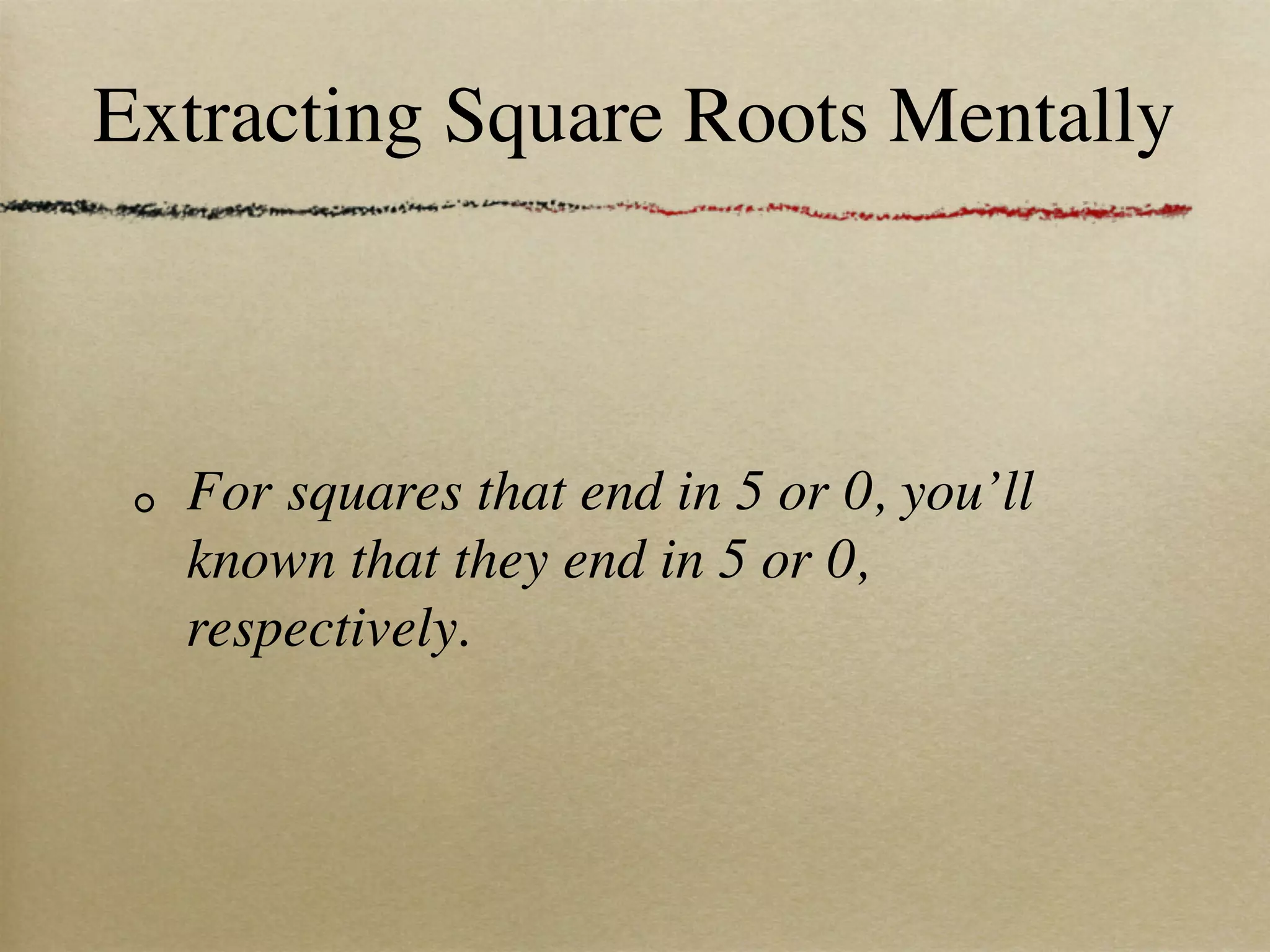 Extracting Square Roots Mentally



  For squares that end in 5 or 0, you’ll
  known that they end in 5 or 0,
  respectively.
 