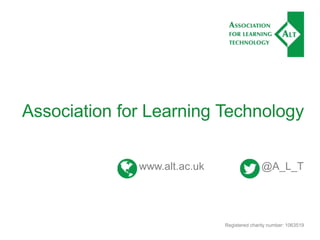 Association for Learning Technology
Registered charity number: 1063519
www.alt.ac.uk @A_L_T
 