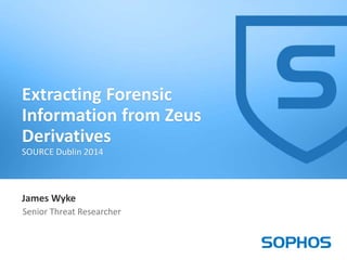 1
James Wyke
Senior Threat Researcher
Extracting Forensic
Information from Zeus
Derivatives
SOURCE Dublin 2014
 