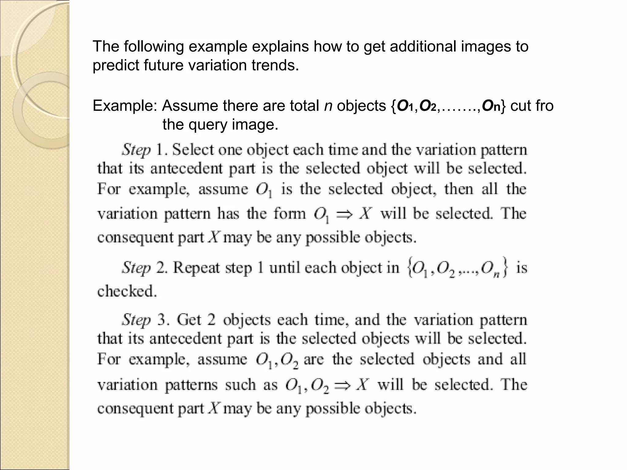 The following example explains how to get additional images to
predict future variation trends.

Example: Assume there are total n objects {O1,O2,…….,On} cut fro
         the query image.
 