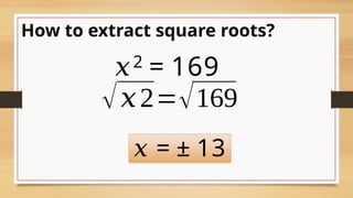 𝑥2 = 169
𝑥 = ± 13
How to extract square roots?
√𝑥2=√169
 