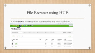 File Browser using HUE
• Your HDFS interface from host machine may look like below: -
 