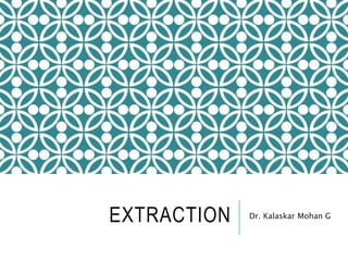 EXTRACTION Dr. Kalaskar Mohan G
 
