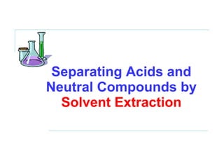 Separating Acids and Neutral Compounds by  Solvent Extraction 