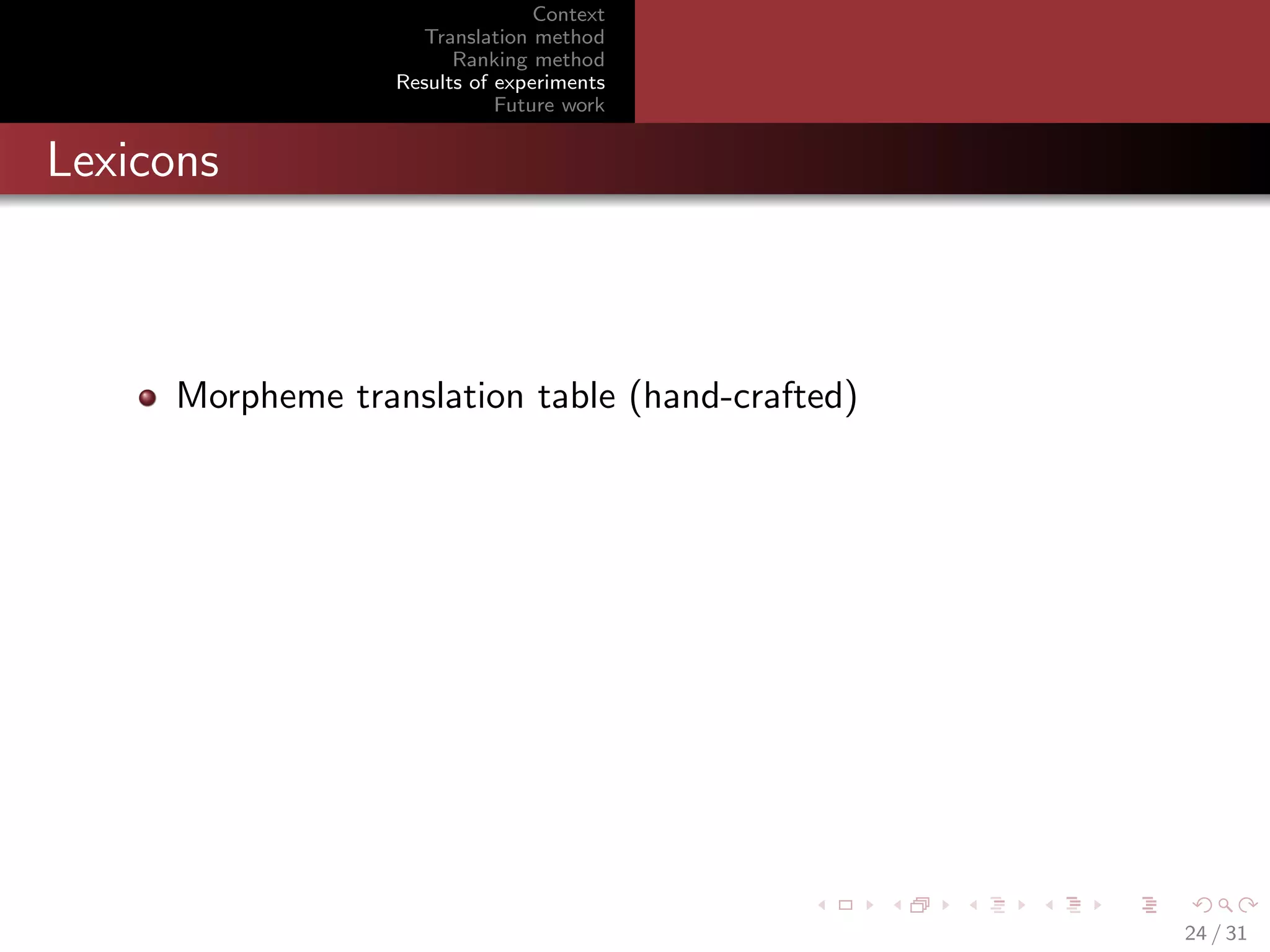 Context
Translation method
Ranking method
Results of experiments
Future work

Lexicons

Morpheme translation table (hand-crafted)

24 / 31

 