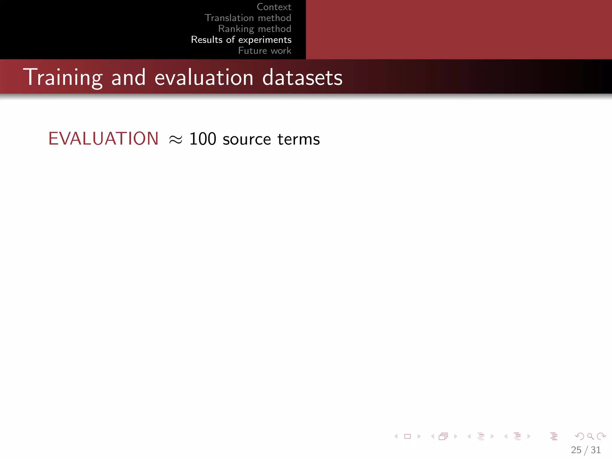 Context
Translation method
Ranking method
Results of experiments
Future work

Training and evaluation datasets
EVALUATION ≈ 100 source terms

25 / 31

 
