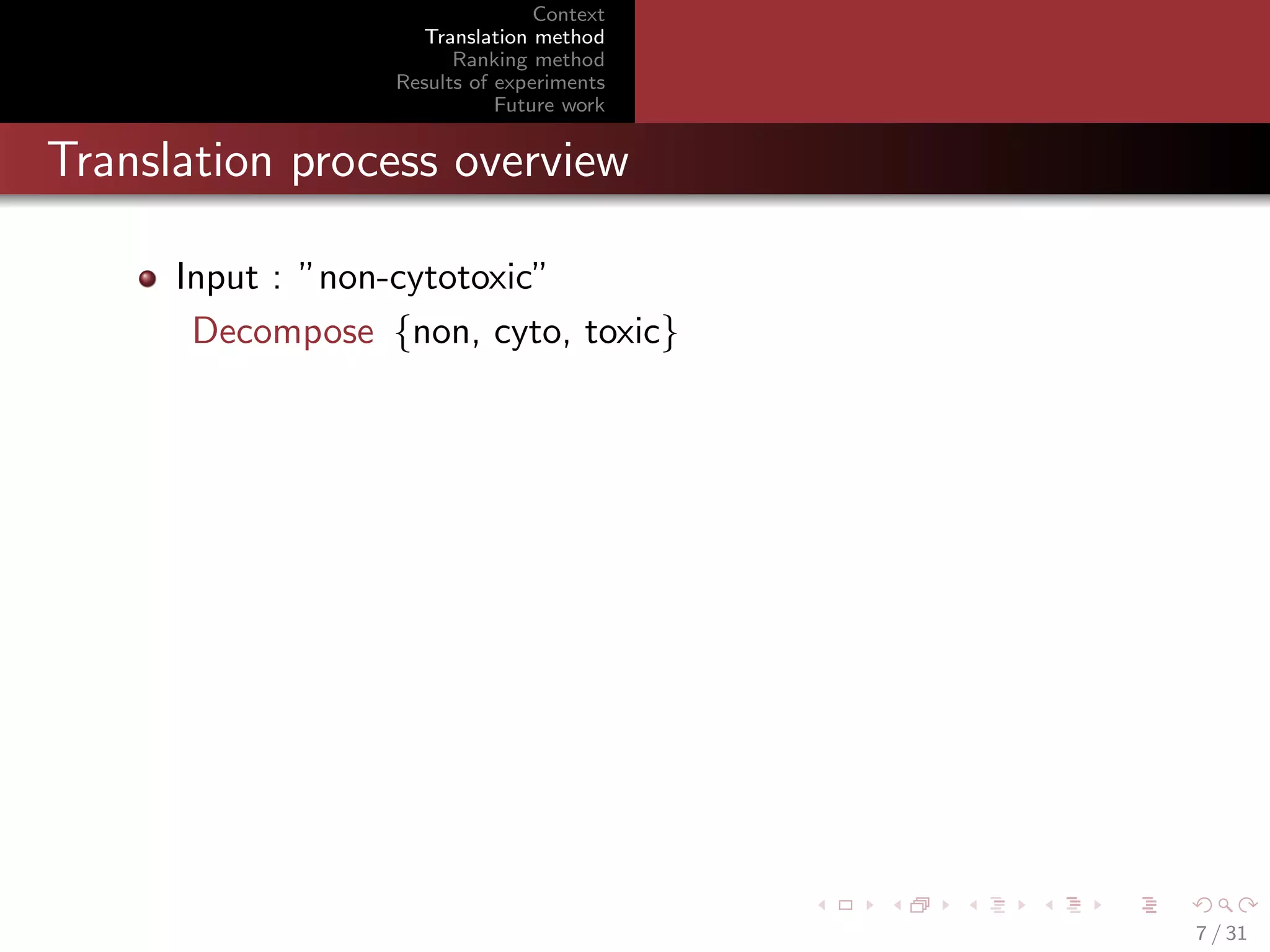 Context
Translation method
Ranking method
Results of experiments
Future work

Translation process overview
Input : ”non-cytotoxic”
Decompose {non, cyto, toxic}

7 / 31

 