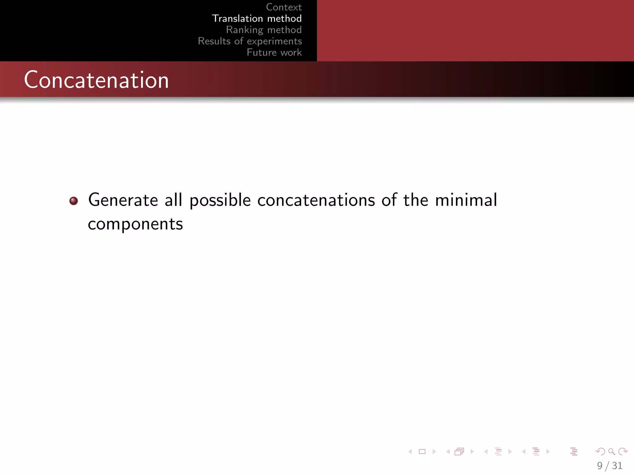 Context
Translation method
Ranking method
Results of experiments
Future work

Concatenation

Generate all possible concatenations of the minimal
components

9 / 31

 