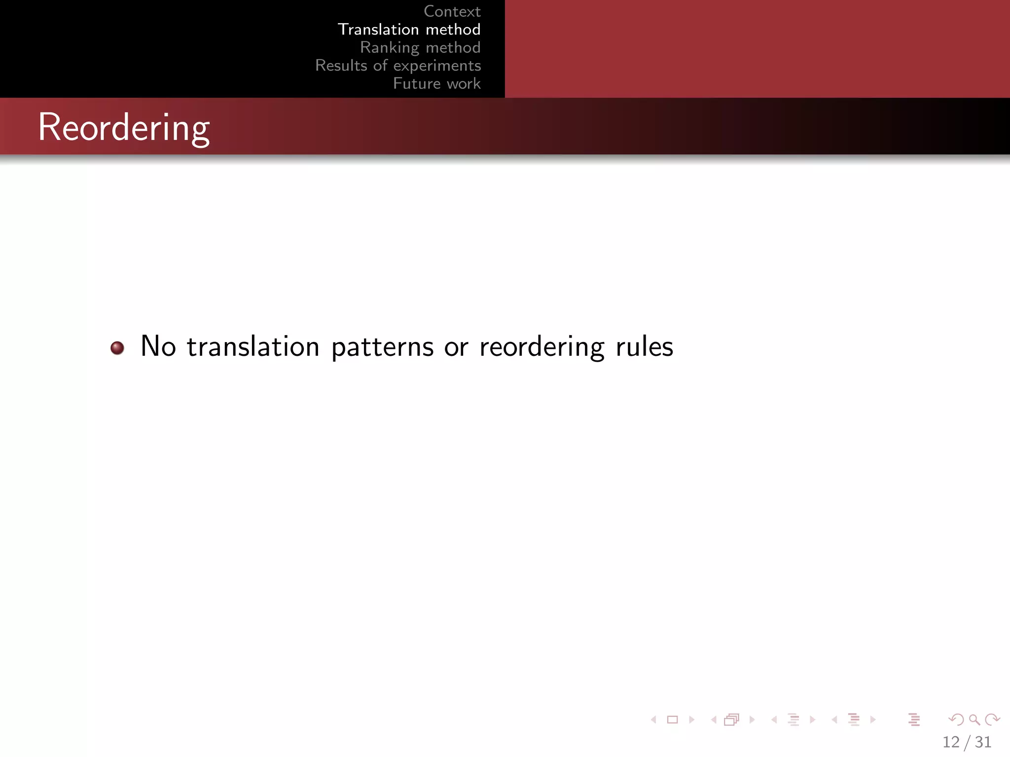 Context
Translation method
Ranking method
Results of experiments
Future work

Reordering

No translation patterns or reordering rules

12 / 31

 