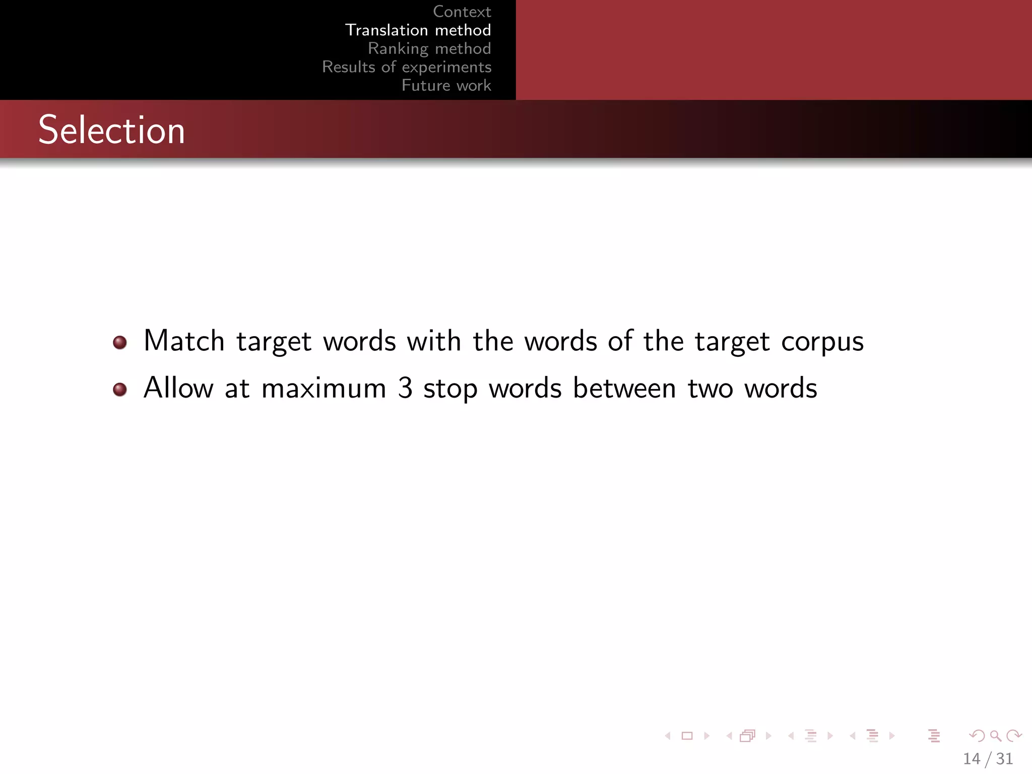 Context
Translation method
Ranking method
Results of experiments
Future work

Selection

Match target words with the words of the target corpus
Allow at maximum 3 stop words between two words

14 / 31

 