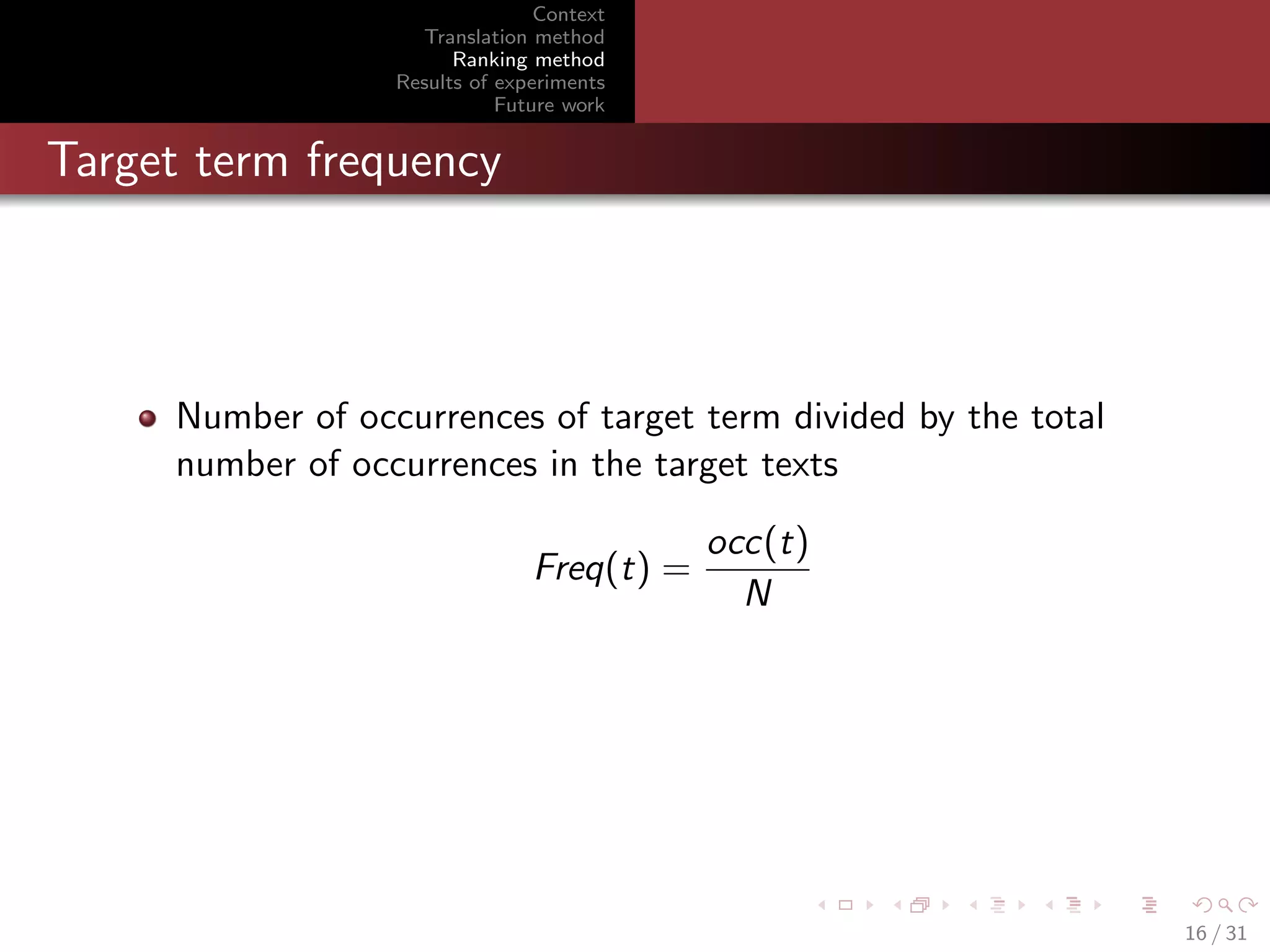 Context
Translation method
Ranking method
Results of experiments
Future work

Target term frequency

Number of occurrences of target term divided by the total
number of occurrences in the target texts
Freq(t) =

occ(t)
N

16 / 31

 