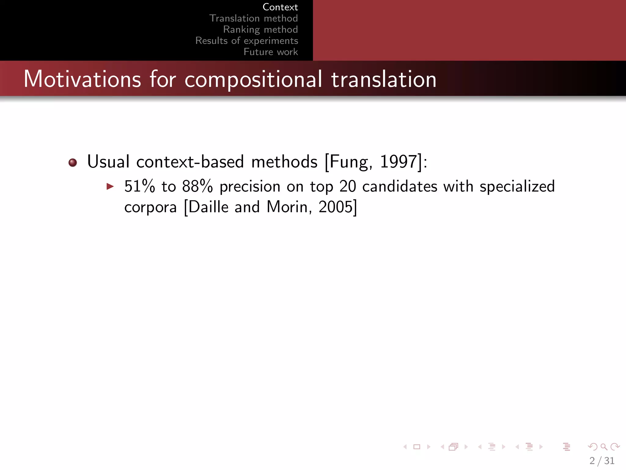 Context
Translation method
Ranking method
Results of experiments
Future work

Motivations for compositional translation

Usual context-based methods [Fung, 1997]:
51% to 88% precision on top 20 candidates with specialized
corpora [Daille and Morin, 2005]

2 / 31

 