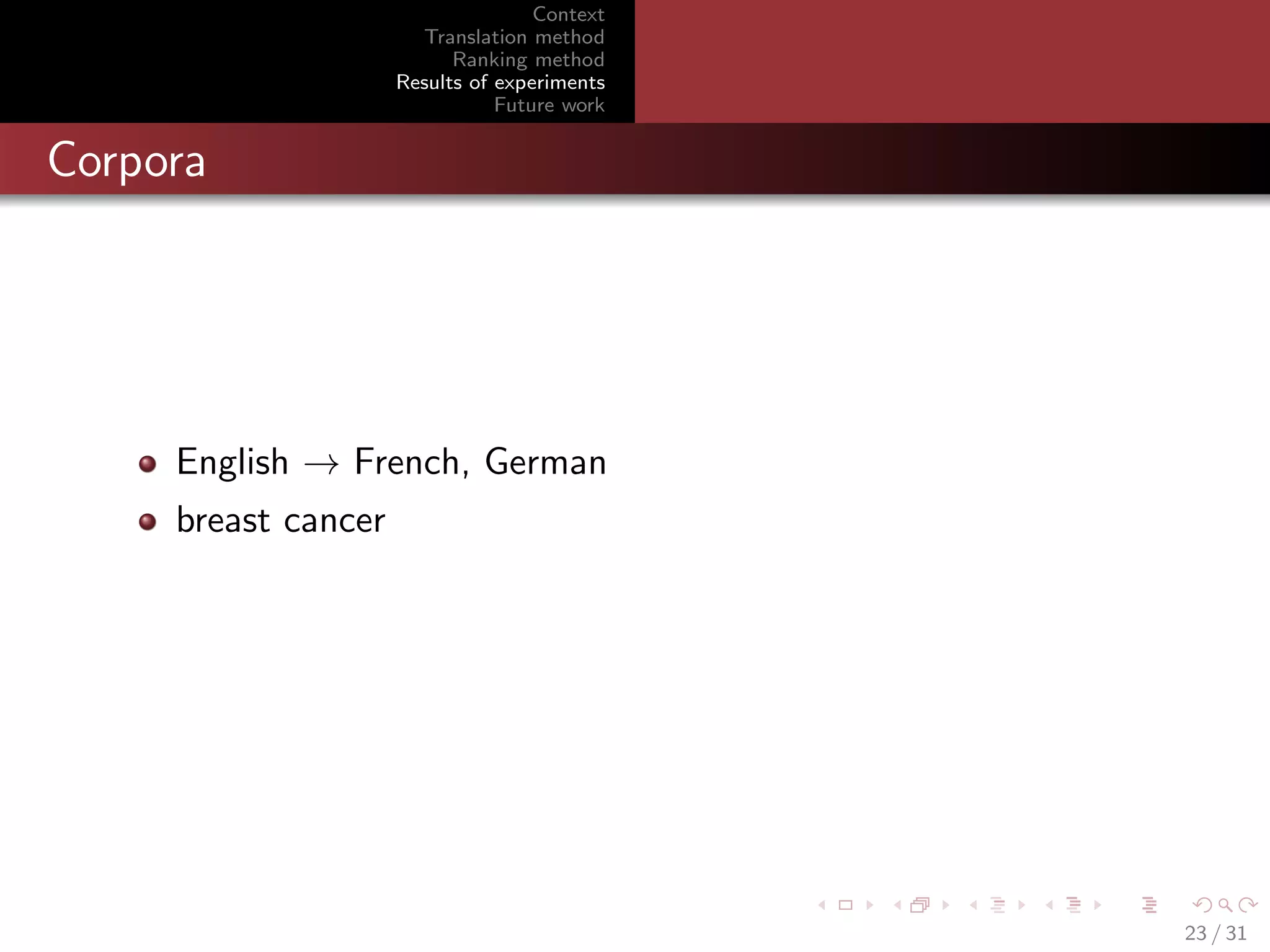 Context
Translation method
Ranking method
Results of experiments
Future work

Corpora

English → French, German
breast cancer

23 / 31

 