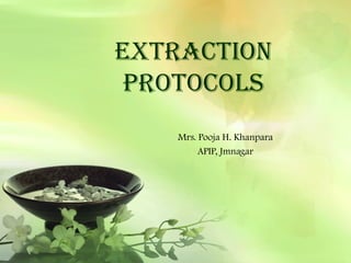 EXTRACTION
PROTOCOLS
Mrs. Pooja H. Khanpara
APIP, Jmnagar
 