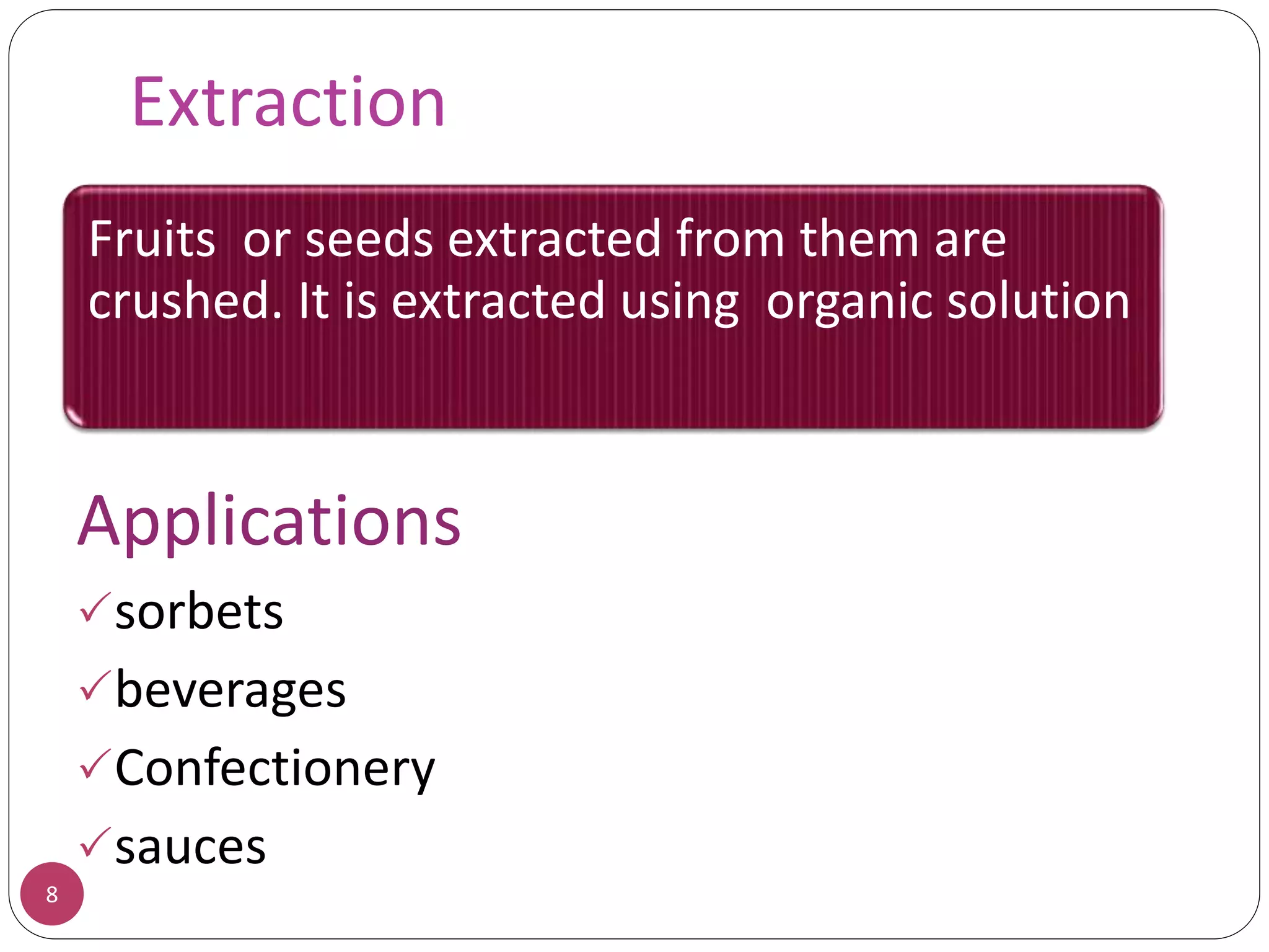Extraction
8
Applications
sorbets
beverages
Confectionery
sauces
Fruits or seeds extracted from them are
crushed. It is extracted using organic solution
 
