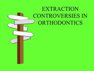 EXTRACTION
CONTROVERSIES IN
ORTHODONTICS
 