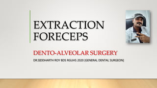 EXTRACTION
FORECEPS
DENTO-ALVEOLAR SURGERY
DR.SIDDHARTH ROY BDS RGUHS 2020 [GENERAL DENTAL SURGEON]
 