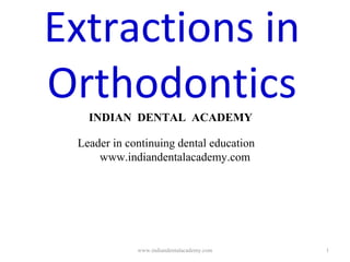 1
Extractions in
Orthodontics
INDIAN DENTAL ACADEMY
Leader in continuing dental education
www.indiandentalacademy.com
www.indiandentalacademy.com
 