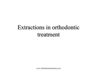 Extractions in orthodonticExtractions in orthodontic
treatmenttreatment
www.indiandentalacademy.com
 