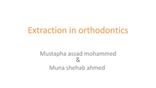 Extraction in orthodontics 
Mustapha assad mohammed 
& 
Muna shehab ahmed 
 