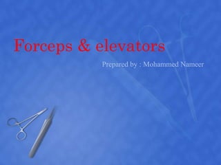 Forceps & elevators
Prepared by : Mohammed Nameer
 