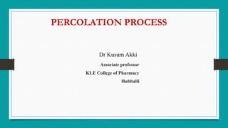PERCOLATION PROCESS
Dr Kusum Akki
Associate professor
KLE College of Pharmacy
Hubballi
 