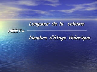 Longueur de la colonneLongueur de la colonne
HEET=HEET=
Nombre d’étage théoriqueNombre d’étage théorique
 