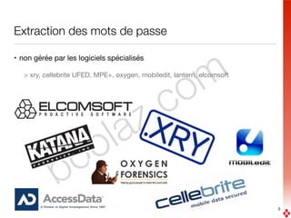 boolaz.com
Extraction des mots de passe
• non gérée par les logiciels spécialisés

> xry, cellebrite UFED, MPE+, oxygen, mobiledit, lantern, elcomsoft
5
 