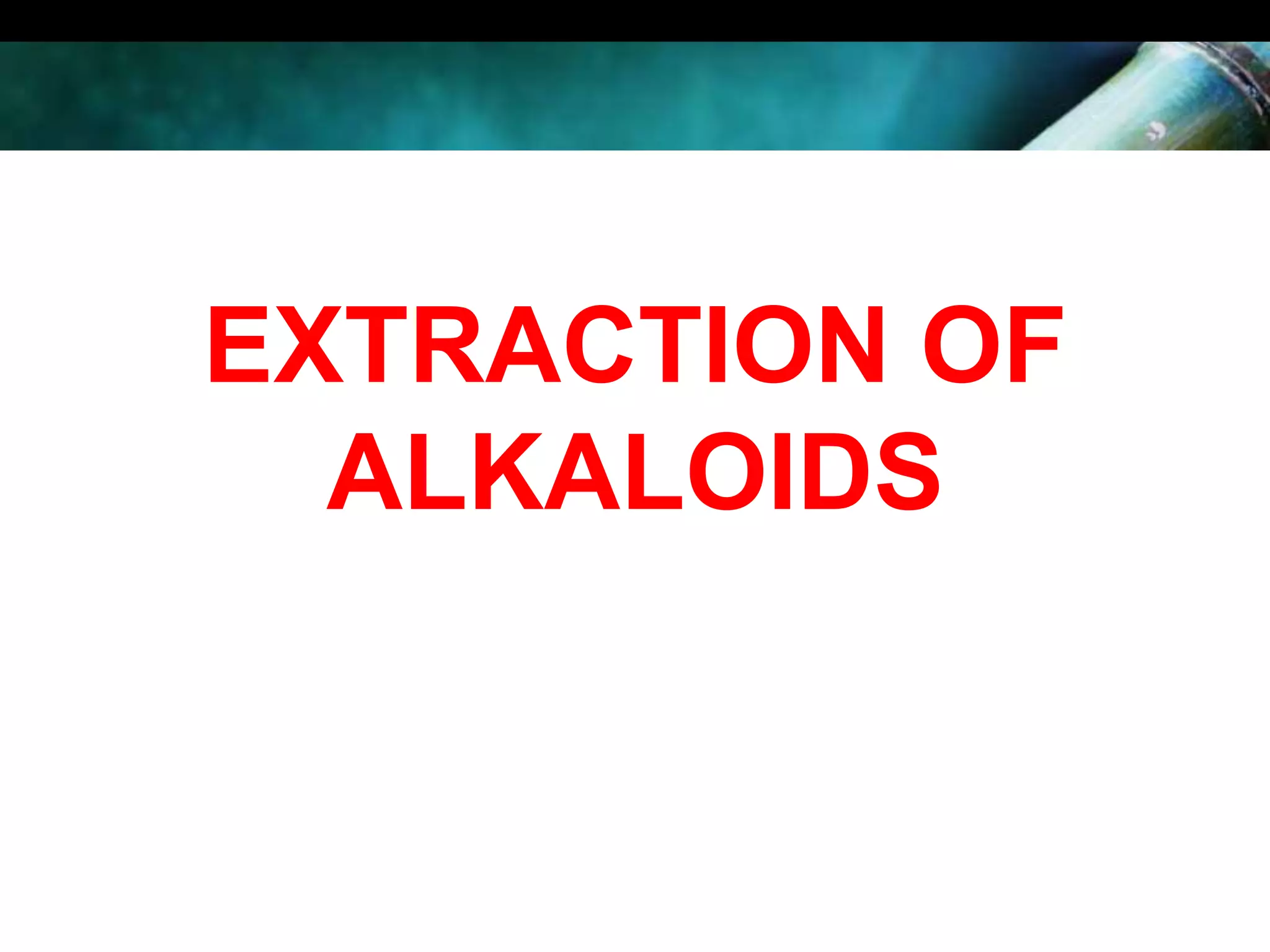 EXTRACTION OF
ALKALOIDS

 