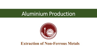 Aluminium Production
Extraction of Non-Ferrous Metals
 