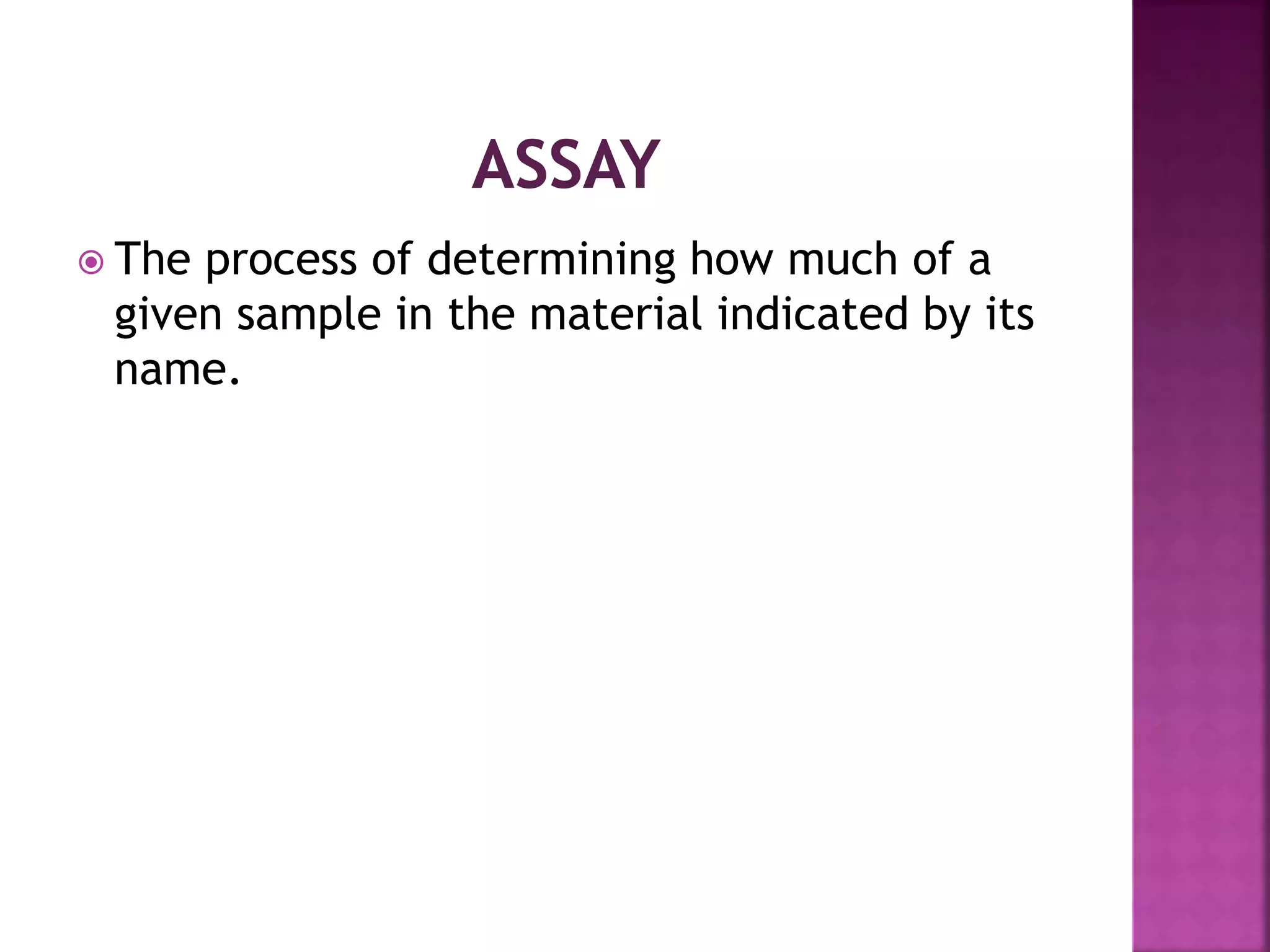  The process of determining how much of a
given sample in the material indicated by its
name.
 