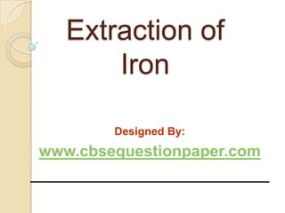 Extraction of
       Iron

        Designed By:
www.cbsequestionpaper.com
 