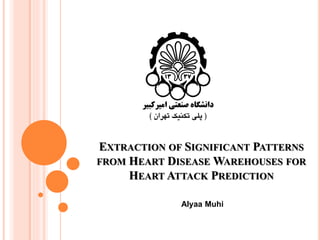 EXTRACTION OF SIGNIFICANT PATTERNS
FROM HEART DISEASE WAREHOUSES FOR
HEART ATTACK PREDICTION
Alyaa Muhi
 