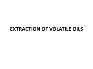 EXTRACTION OF VOLATILE OILS
 